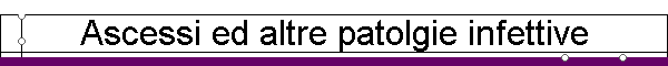 Ascessi ed altre patolgie infettive