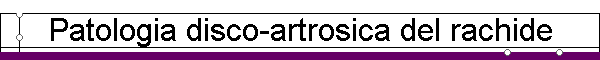 Patologia disco-artrosica del rachide